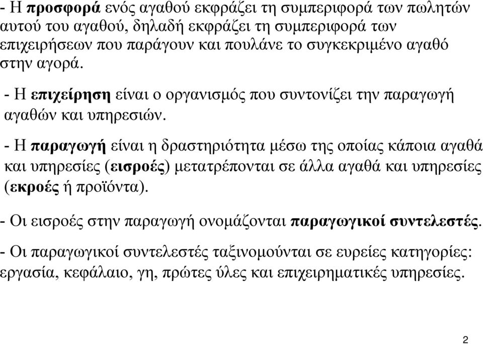 - Η παραγωγή είναι η δραστηριότητα μέσω της οποίας κάποια αγαθά και υπηρεσίες (εισροές) μετατρέπονται σε άλλα αγαθά και υπηρεσίες (εκροές ή προϊόντα).