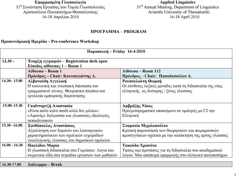 30 - Έναρξη εγγραφών Registration desk open Eίσοδος αίθουσας 1 Room 1 Αίθουσα Room 1 Πρόεδρος Chair: Κουτσογιάννης. 14.30 15.