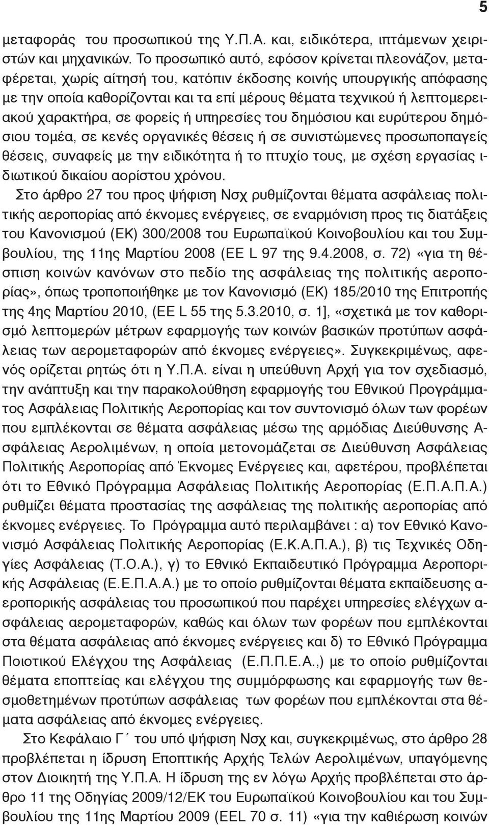 χαρακτήρα, σε φορείς ή υπηρεσίες του δημόσιου και ευρύτερου δημόσιου τομέα, σε κενές οργανικές θέσεις ή σε συνιστώμενες προσωποπαγείς θέσεις, συναφείς με την ειδικότητα ή το πτυχίο τους, με σχέση