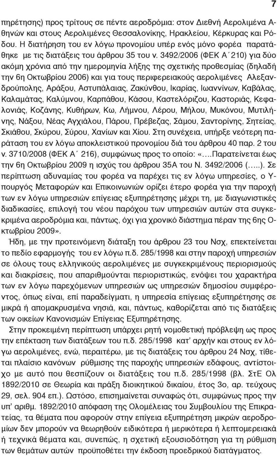 3492/2006 (ΦΕΚ Α 210) για δύο ακόμη χρόνια από την ημερομηνία λήξης της σχετικής προθεσμίας (δηλαδή την 6η Οκτωβρίου 2006) και για τους περιφερειακούς αερολιμένες Αλεξανδρούπολης, Αράξου,