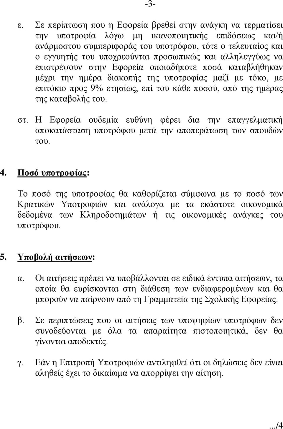 υποχρεούνται προσωπικώς και αλληλεγγύως να επιστρέψουν στην Εφορεία οποιαδήποτε ποσά καταβλήθηκαν μέχρι την ημέρα διακοπής της υποτροφίας μαζί με τόκο, με επιτόκιο προς 9% ετησίως, επί του κάθε