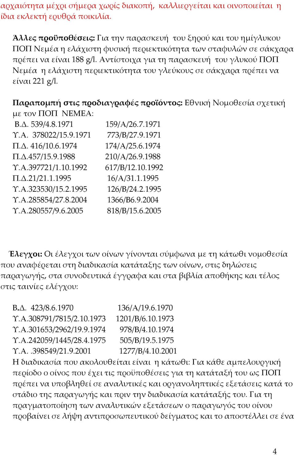 Αντίστοιχα για τη παρασκευή του γλυκού ΠΟΠ Νεμέα η ελάχιστη περιεκτικότητα του γλεύκους σε σάκχαρα πρέπει να είναι 221 g/l.