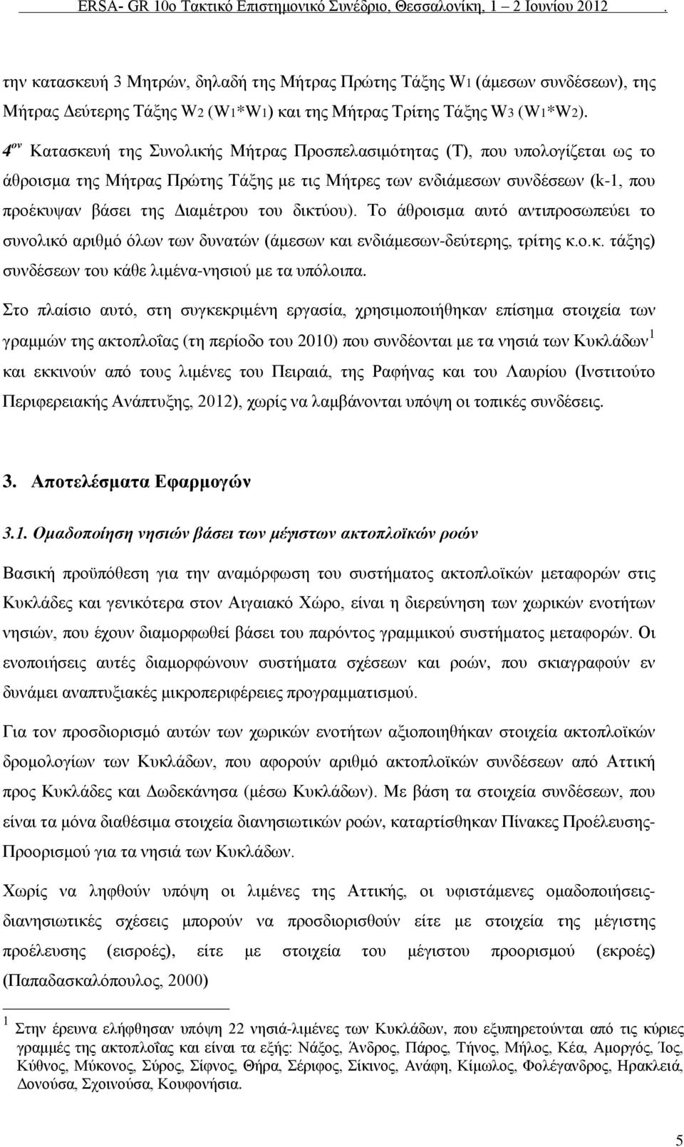 δικτύου). Το άθροισμα αυτό αντιπροσωπεύει το συνολικό αριθμό όλων των δυνατών (άμεσων και ενδιάμεσων-δεύτερης, τρίτης κ.ο.κ. τάξης) συνδέσεων του κάθε λιμένα-νησιού με τα υπόλοιπα.