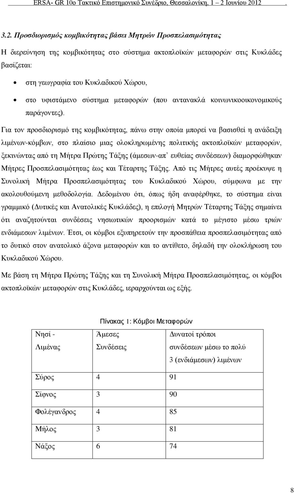 Για τον προσδιορισμό της κομβικότητας, πάνω στην οποία μπορεί να βασισθεί η ανάδειξη λιμένων-κόμβων, στο πλαίσιο μιας ολοκληρωμένης πολιτικής ακτοπλοϊκών μεταφορών, ξεκινώντας από τη Μήτρα Πρώτης