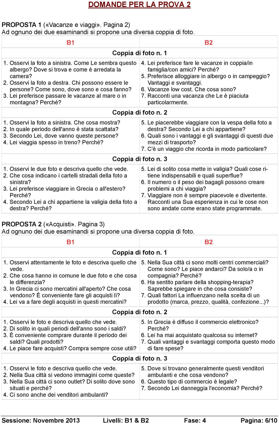 Lei preferisce passare le vacanze al mare o in montagna? Perché? 1. Osservi la foto a sinistra. Che cosa mostra?. In quale periodo dell'anno è stata scattata? 3.