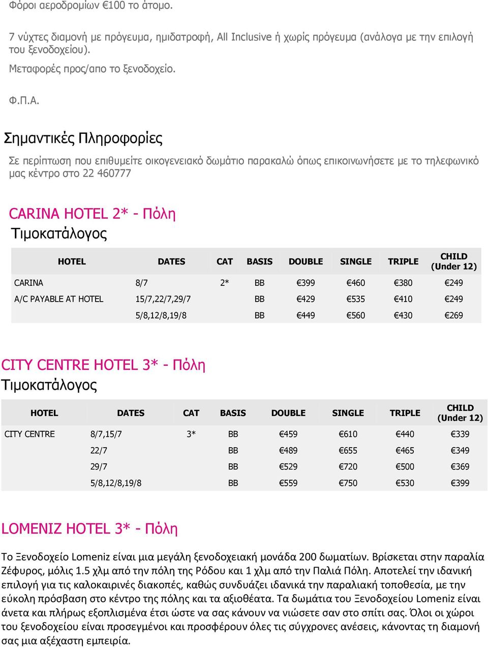 A/C PAYABLE AT HOTEL 15/7,22/7,29/7 BB 429 535 410 249 5/8,12/8,19/8 BB 449 560 430 269 CITY CENTRE HOTEL 3* - Πόλη CITY CENTRE 8/7,15/7 3* BB 459 610 440 339 22/7 BB 489 655 465 349 29/7 BB 529 720