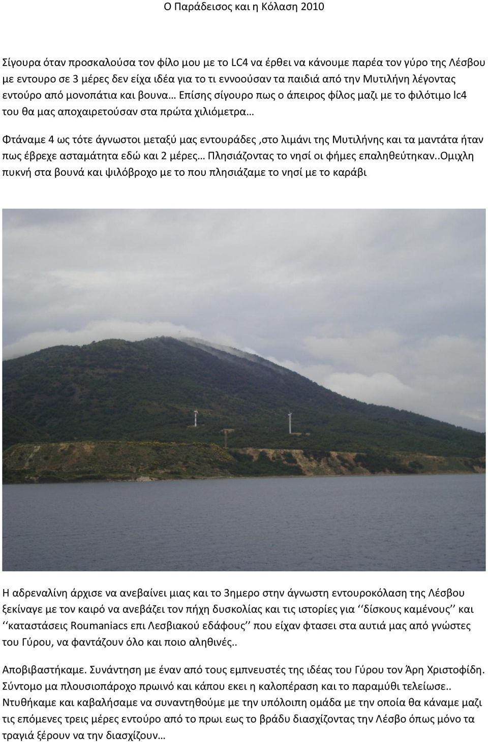 εντουράδεσ,ςτο λιμάνι τθσ Μυτιλινθσ και τα μαντάτα ιταν πωσ ζβρεχε αςταμάτθτα εδϊ και 2 μζρεσ Ρλθςιάηοντασ το νθςί οι φιμεσ επαλθκεφτθκαν.