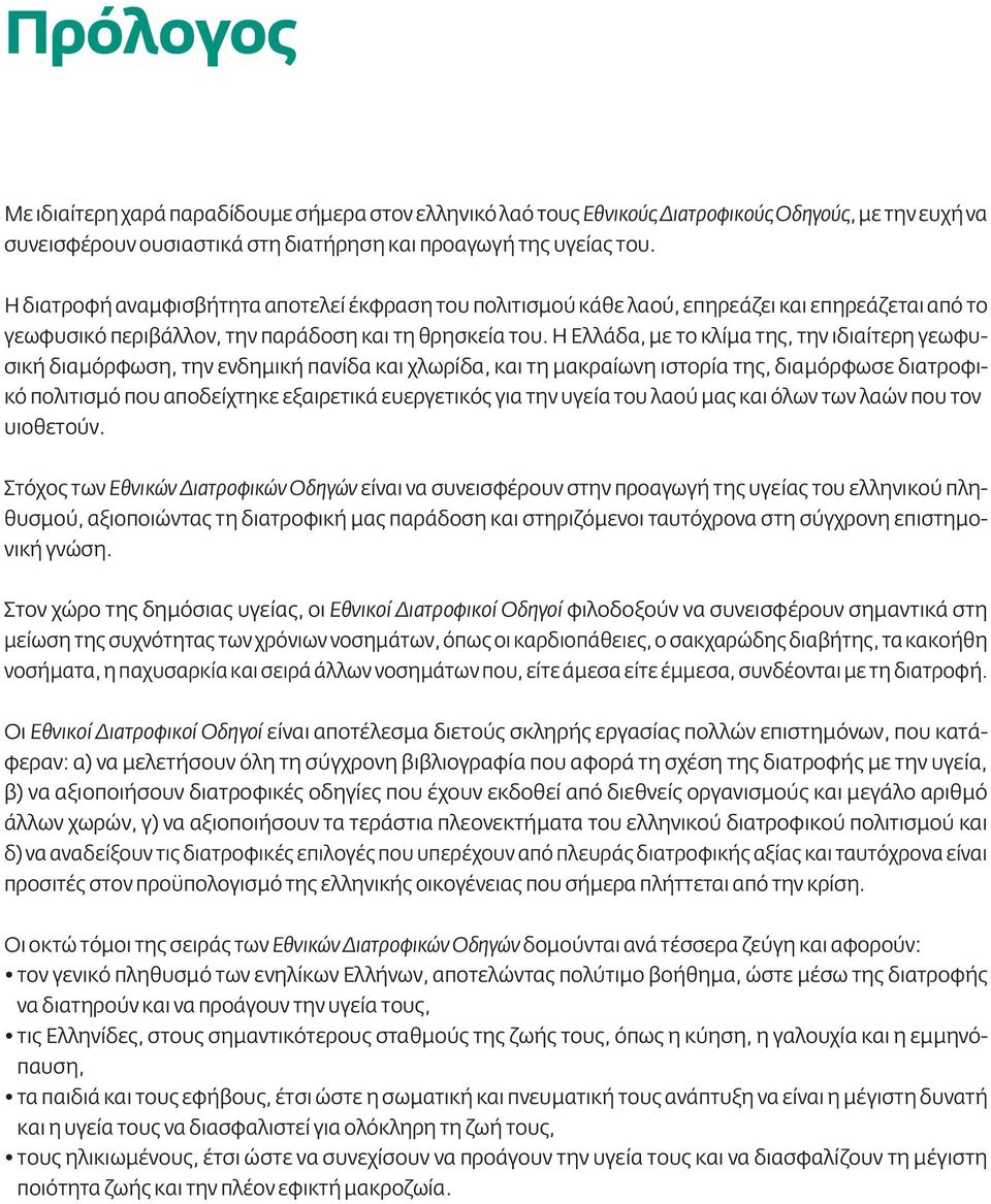 Η Ελλάδα, με το κλίμα της, την ιδιαίτερη γεωφυσική διαμόρφωση, την ενδημική πανίδα και χλωρίδα, και τη μακραίωνη ιστορία της, διαμόρφωσε διατροφικό πολιτισμό που αποδείχτηκε εξαιρετικά ευεργετικός