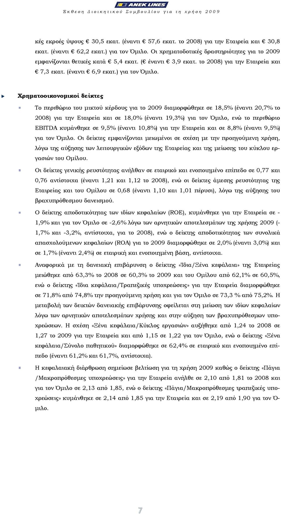 Οι χρηµατοδοτικές δραστηριότητες για το 2009 εµφανίζονται θετικές κατά 5,4 εκατ. ( έναντι 3,9 εκατ. το 2008) για την Εταιρεία και 7,3 εκατ. (έναντι 6,9 εκατ.