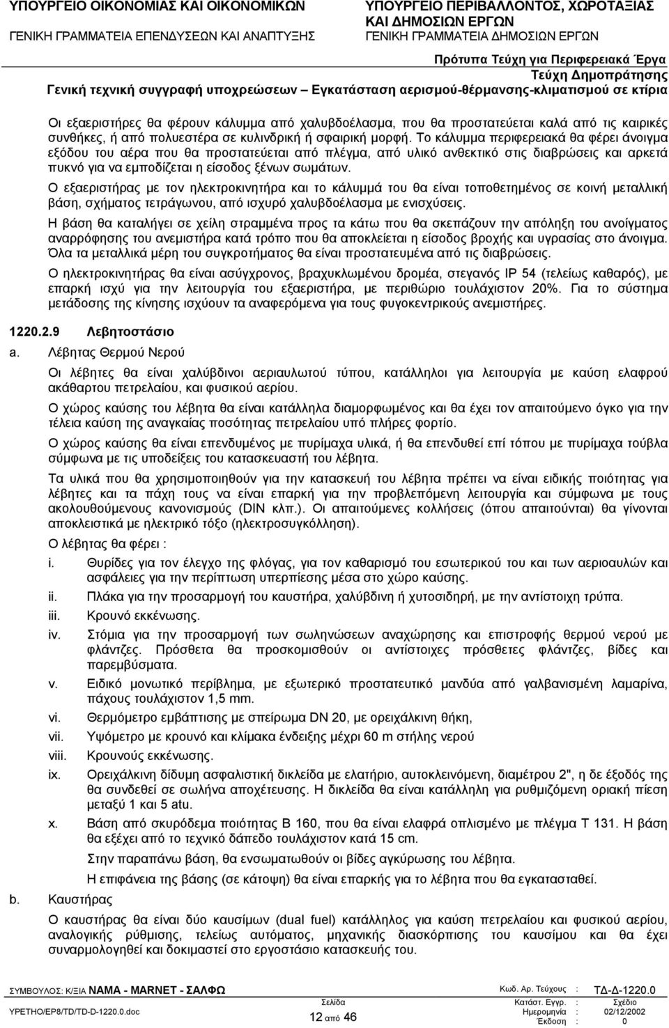 Ο εξαεριστήρας µε τον ηλεκτροκινητήρα και το κάλυµµά του θα είναι τοποθετηµένος σε κοινή µεταλλική βάση, σχήµατος τετράγωνου, από ισχυρό χαλυβδοέλασµα µε ενισχύσεις.
