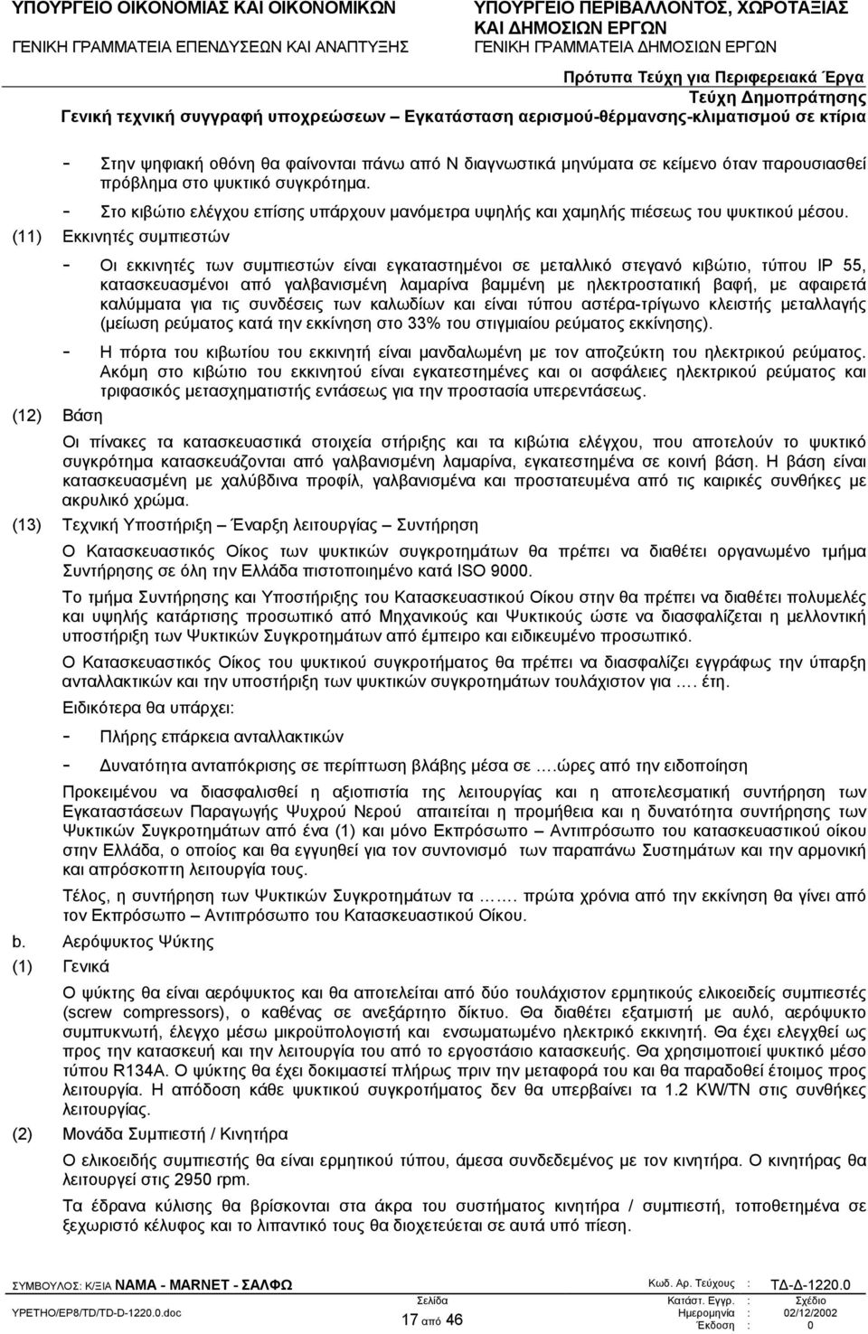 (11) Εκκινητές συµπιεστών - Οι εκκινητές των συµπιεστών είναι εγκαταστηµένοι σε µεταλλικό στεγανό κιβώτιο, τύπου ΙΡ 55, κατασκευασµένοι από γαλβανισµένη λαµαρίνα βαµµένη µε ηλεκτροστατική βαφή, µε