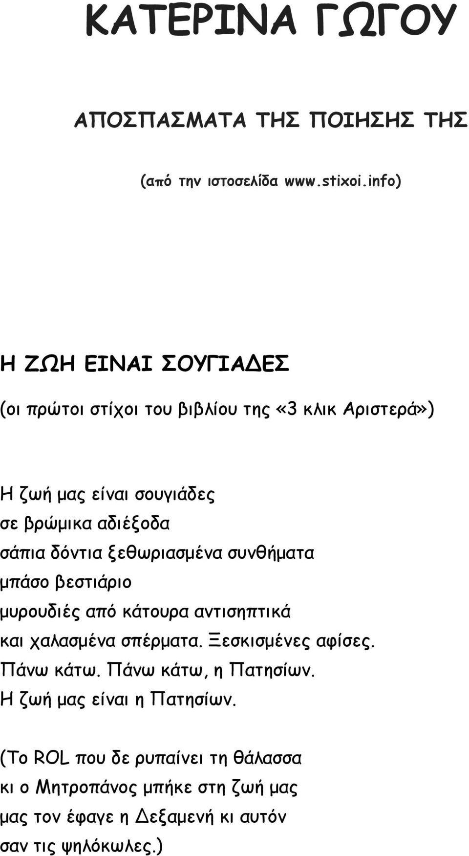 σάπια δόντια ξεθωριασμένα συνθήματα μπάσο βεστιάριο μυρουδιές από κάτουρα αντισηπτικά και χαλασμένα σπέρματα. Ξεσκισμένες αφίσες.