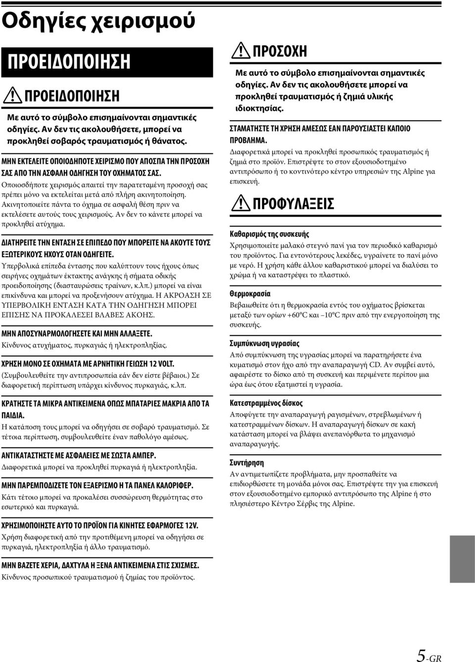 Οποιοσδήποτε χειρισμός απαιτεί την παρατεταμένη προσοχή σας πρέπει μόνο να εκτελείται μετά από πλήρη ακινητοποίηση.