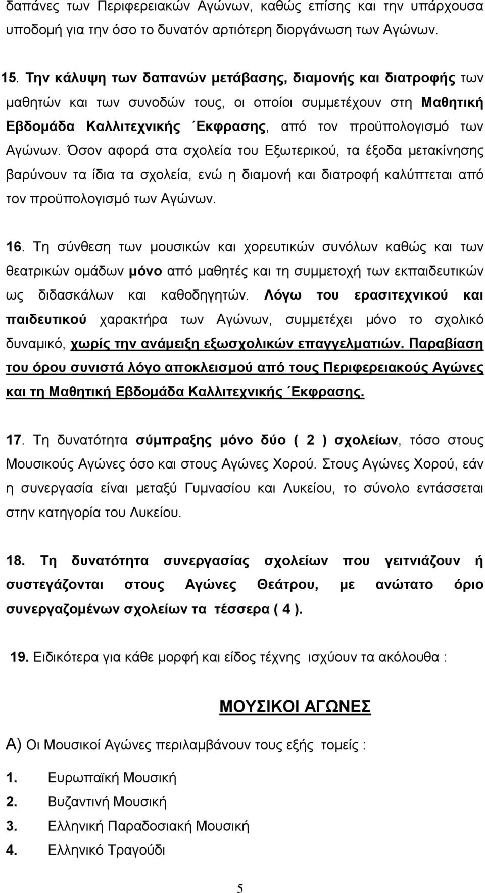 Όσον αφορά στα σχολεία του Εξωτερικού, τα έξοδα µετακίνησης βαρύνουν τα ίδια τα σχολεία, ενώ η διαµονή και διατροφή καλύπτεται από τον προϋπολογισµό των Αγώνων. 16.