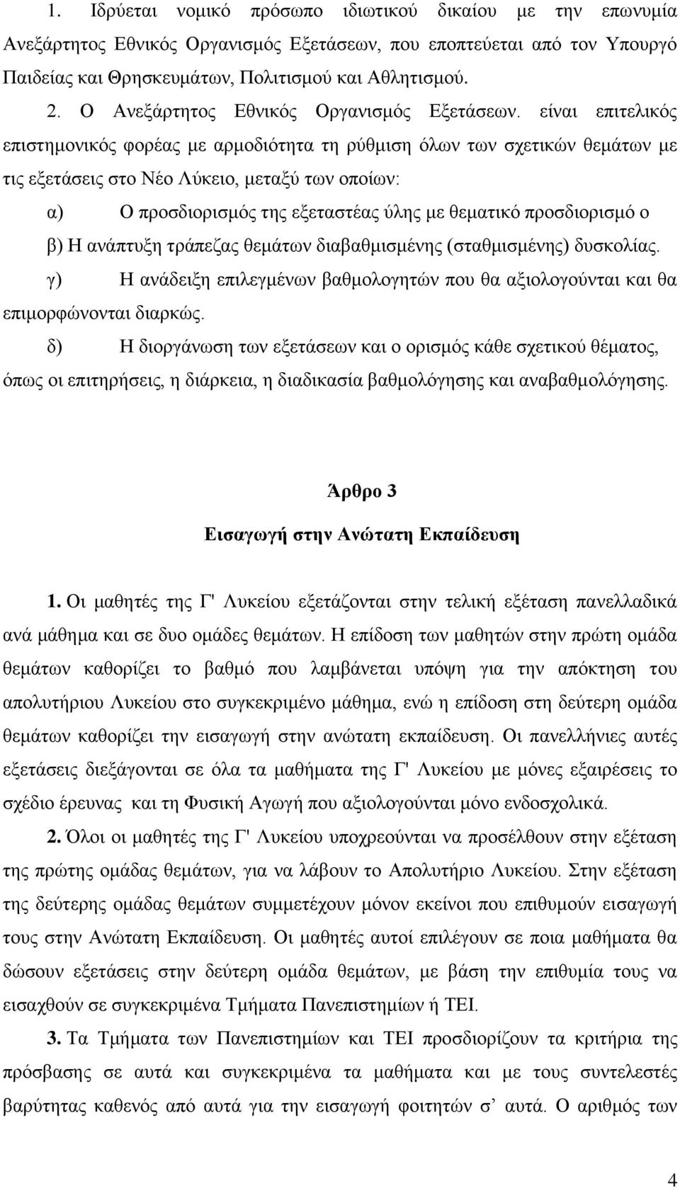 είναι επιτελικός επιστημονικός φορέας με αρμοδιότητα τη ρύθμιση όλων των σχετικών θεμάτων με τις εξετάσεις στο Νέο Λύκειο, μεταξύ των οποίων: α) Ο προσδιορισμός της εξεταστέας ύλης με θεματικό