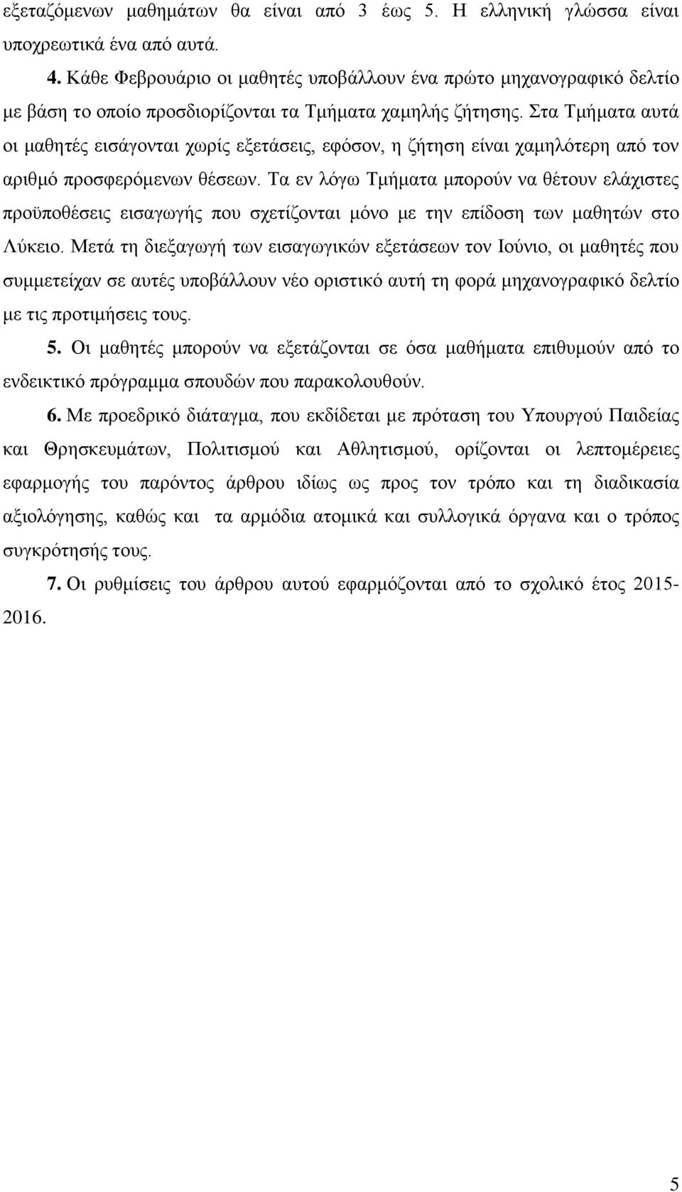 Στα Τμήματα αυτά οι μαθητές εισάγονται χωρίς εξετάσεις, εφόσον, η ζήτηση είναι χαμηλότερη από τον αριθμό προσφερόμενων θέσεων.