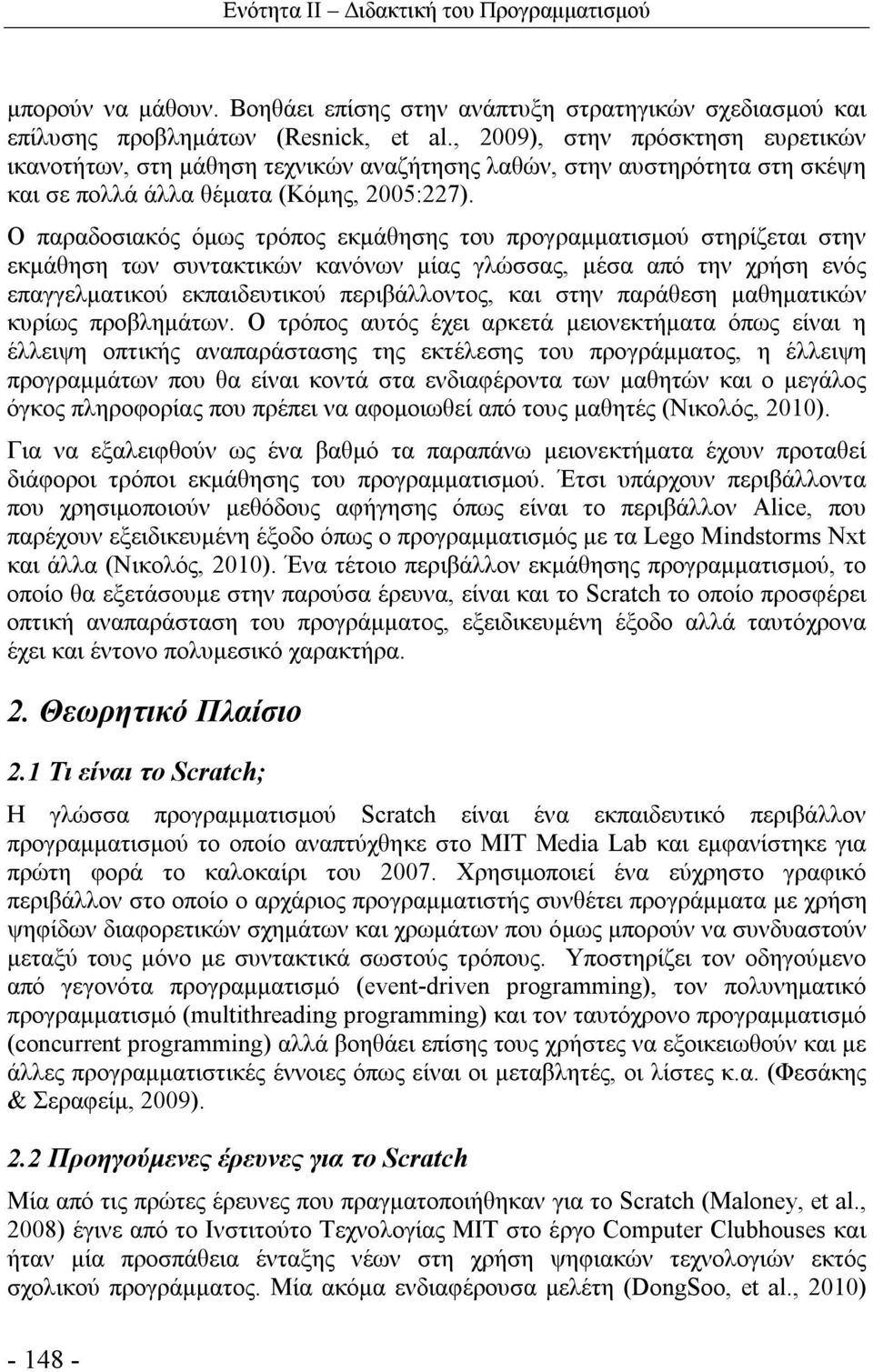 Ο παραδοσιακός όμως τρόπος εκμάθησης του προγραμματισμού στηρίζεται στην εκμάθηση των συντακτικών κανόνων μίας γλώσσας, μέσα από την χρήση ενός επαγγελματικού εκπαιδευτικού περιβάλλοντος, και στην