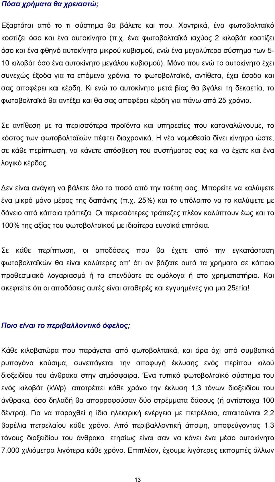 Κι ενώ το αυτοκίνητο μετά βίας θα βγάλει τη δεκαετία, το φωτοβολταϊκό θα αντέξει και θα σας αποφέρει κέρδη για πάνω από 25 χρόνια.