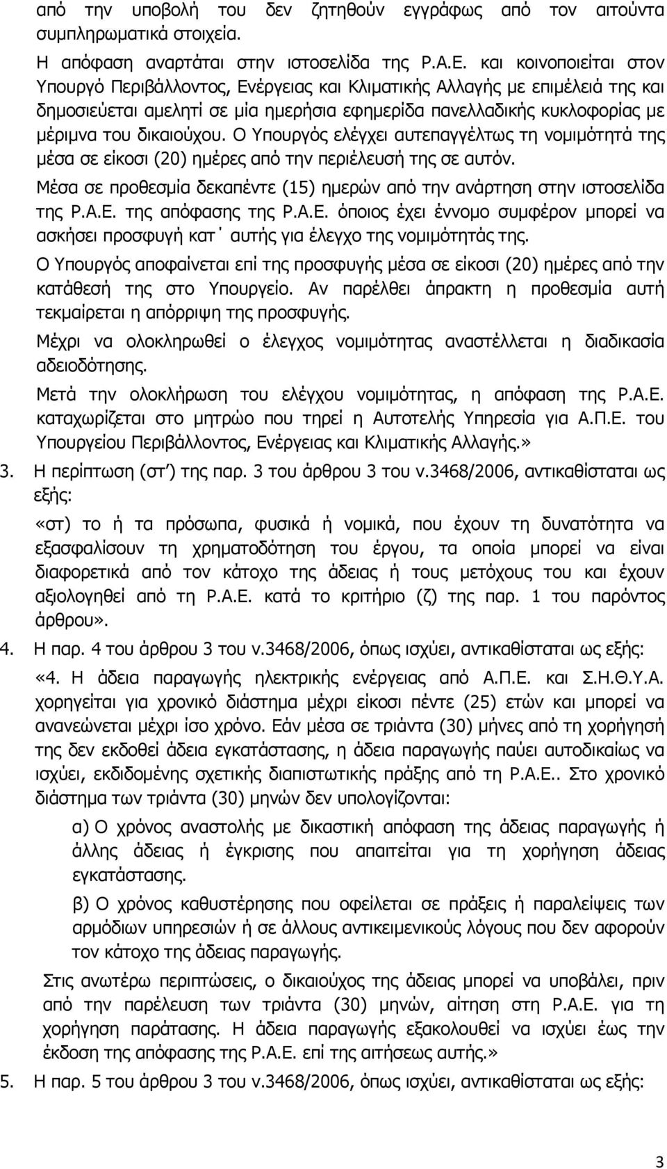 Ο Υπουργός ελέγχει αυτεπαγγέλτως τη νομιμότητά της μέσα σε είκοσι (20) ημέρες από την περιέλευσή της σε αυτόν. Μέσα σε προθεσμία δεκαπέντε (15) ημερών από την ανάρτηση στην ιστοσελίδα της Ρ.Α.Ε.