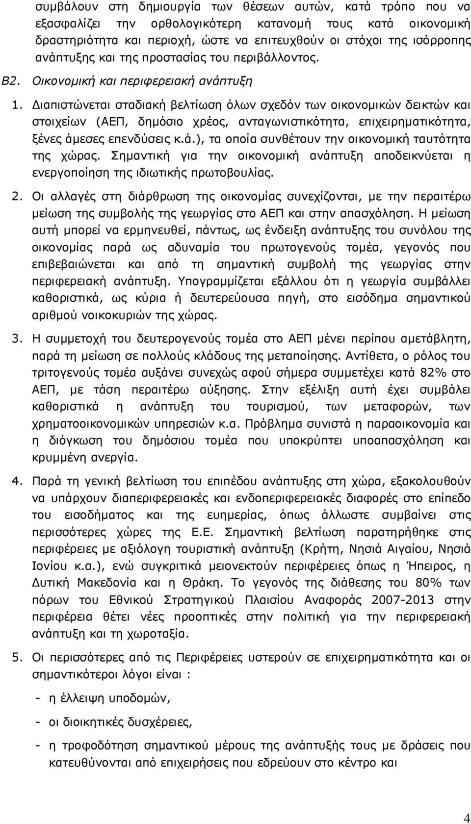 ιαπιστώνεται σταδιακή βελτίωση όλων σχεδόν των οικονοµικών δεικτών και στοιχείων (ΑΕΠ, δηµόσιο χρέος, ανταγωνιστικότητα, επιχειρηµατικότητα, ξένες άµ