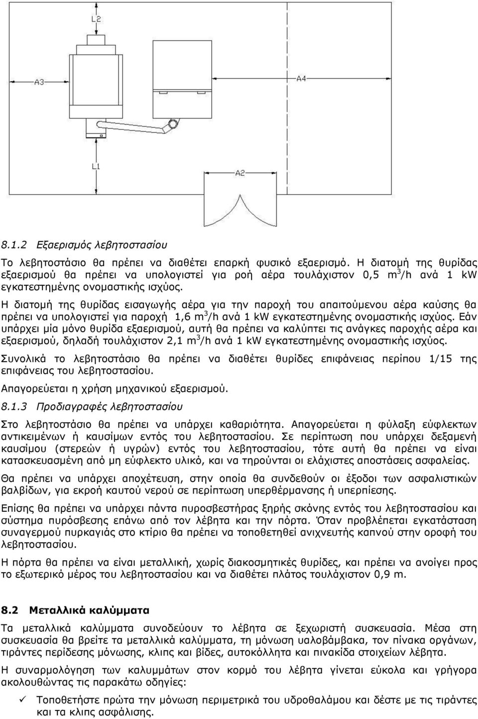 Η διατομή της θυρίδας εισαγωγής αέρα για την παροχή του απαιτούμενου αέρα καύσης θα πρέπει να υπολογιστεί για παροχή 1,6 m 3 /h ανά 1 kw εγκατεστημένης ονομαστικής ισχύος.