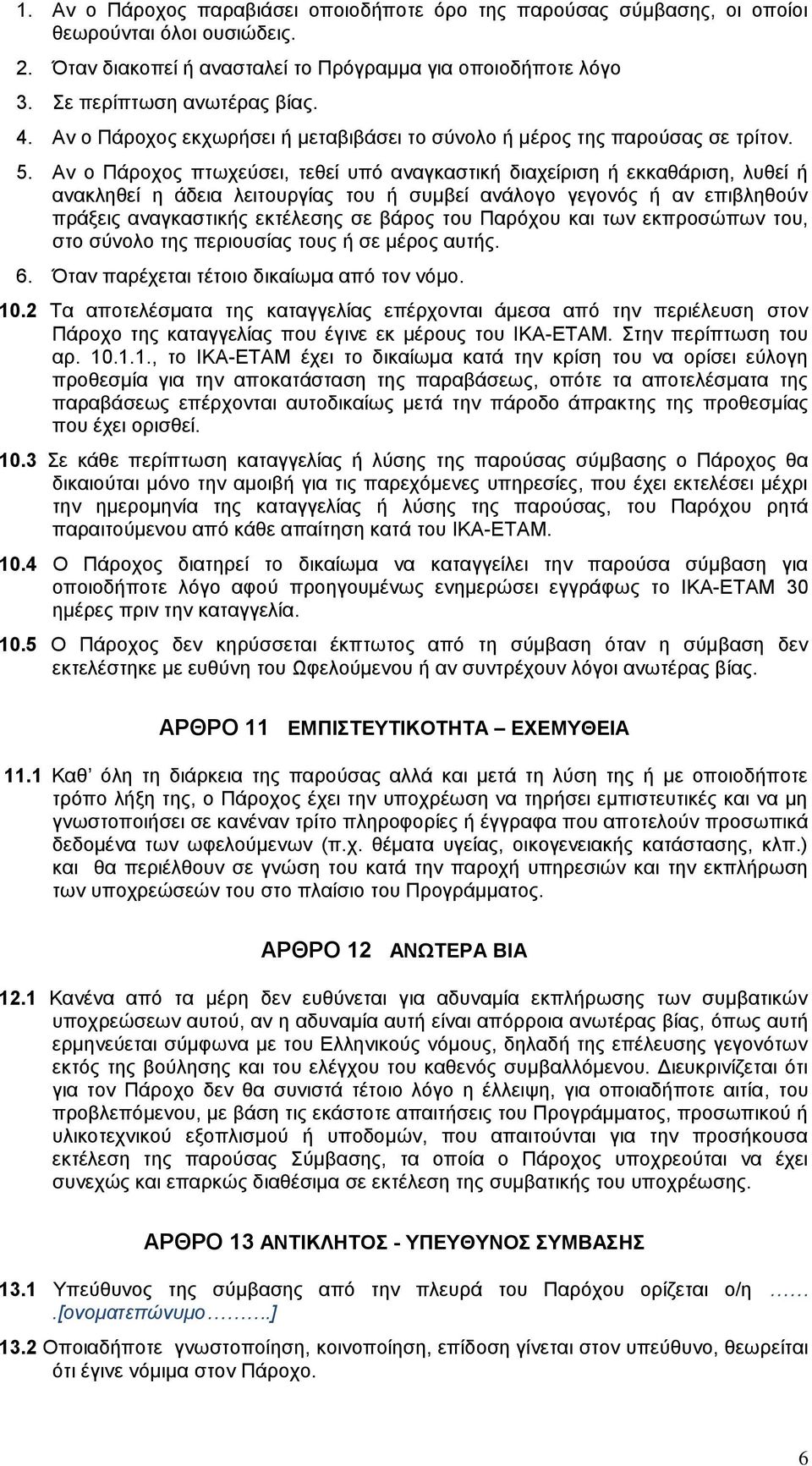 Αν ο Πάροχος πτωχεύσει, τεθεί υπό αναγκαστική διαχείριση ή εκκαθάριση, λυθεί ή ανακληθεί η άδεια λειτουργίας του ή συμβεί ανάλογο γεγονός ή αν επιβληθούν πράξεις αναγκαστικής εκτέλεσης σε βάρος του