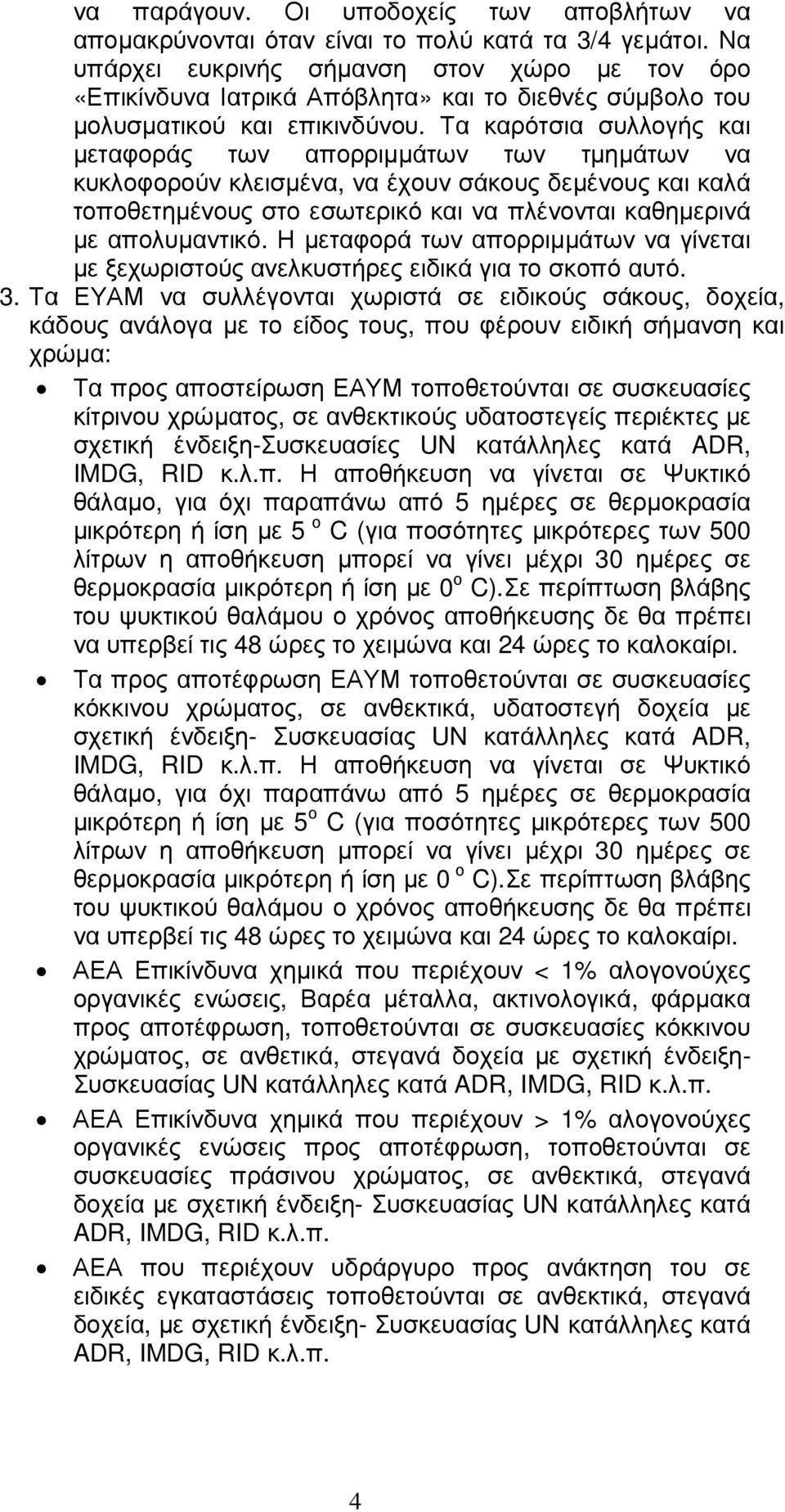 Τα καρότσια συλλογής και µεταφοράς των απορριµµάτων των τµηµάτων να κυκλοφορούν κλεισµένα, να έχουν σάκους δεµένους και καλά τοποθετηµένους στο εσωτερικό και να πλένονται καθηµερινά µε απολυµαντικό.