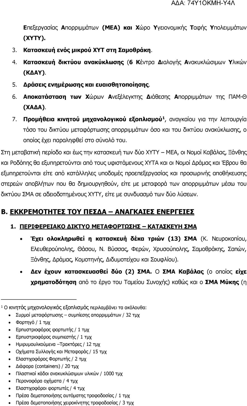 7. Προμήθεια κινητού μηχανολογικού εξοπλισμού 1, αναγκαίου για την λειτουργία τόσο του δικτύου μεταφόρτωσης απορριμμάτων όσο και του δικτύου ανακύκλωσης, ο οποίος έχει παραληφθεί στο σύνολό του.