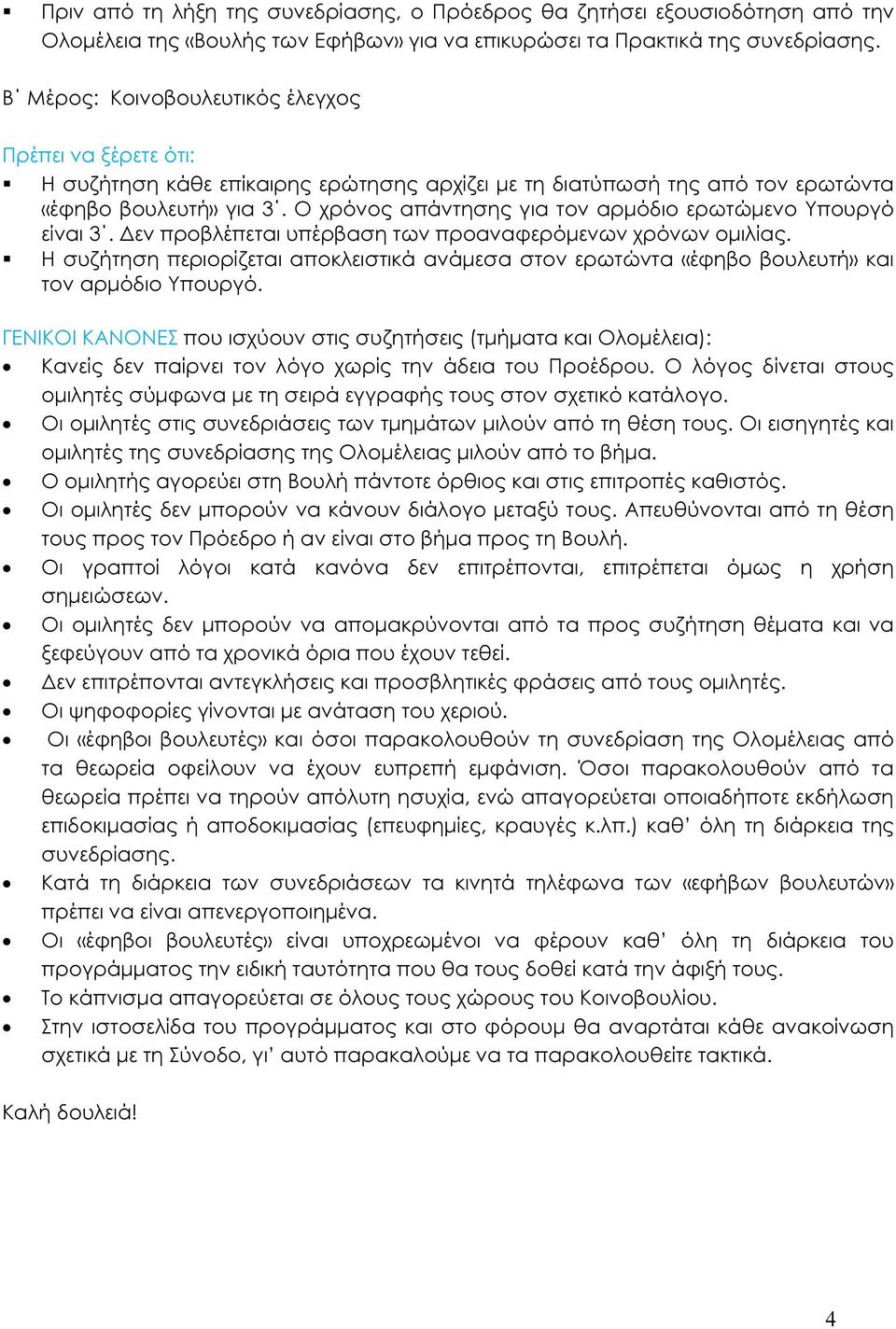 εν προβλέπεται υπέρβαση των προαναφερόµενων χρόνων οµιλίας. Η συζήτηση περιορίζεται αποκλειστικά ανάµεσα στον ερωτώντα «έφηβο βουλευτή» και τον αρµόδιο Υπουργό.