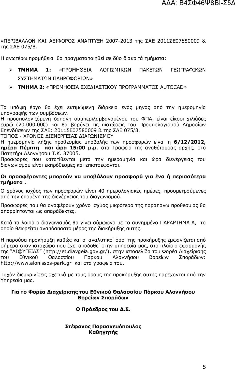 υπόψη έργο θα έχει εκτιμώμενη διάρκεια ενός μηνός από την ημερομηνία υπογραφής των συμβάσεων. Η προϋπολογιζόμενη δαπάνη συμπεριλαμβανομένου του ΦΠΑ, είναι είκοσι χιλιάδες ευρώ (20.