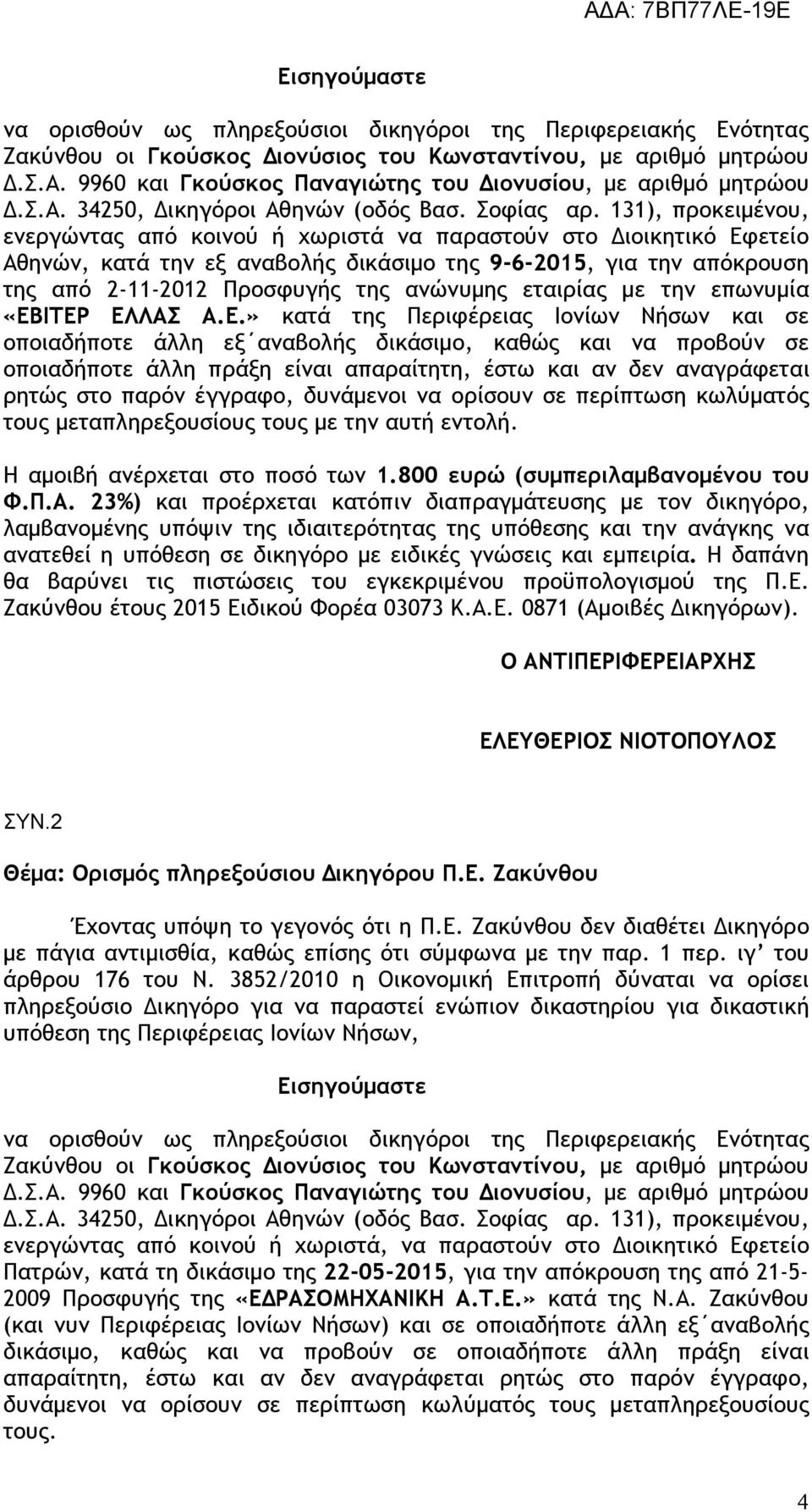 131), προκειμένου, ενεργώντας από κοινού ή χωριστά να παραστούν στο Διοικητικό Εφετείο Αθηνών, κατά την εξ αναβολής δικάσιμο της 9-6-2015, για την απόκρουση της από 2-11-2012 Προσφυγής της ανώνυμης
