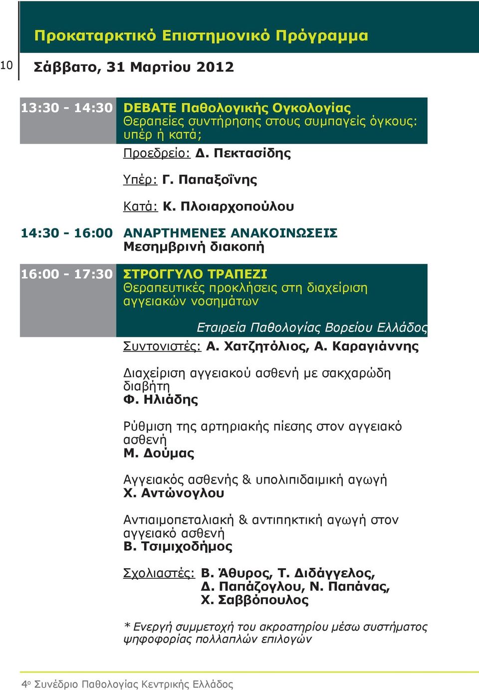 Πλοιαρχοπούλου 14:30-16:00 ΑΝΑΡΤΗΜΕΝΕΣ ΑΝΑΚΟΙΝΩΣΕΙΣ Μεσημβρινή διακοπή 16:00-17:30 ΣΤΡΟΓΓΥΛΟ ΤΡΑΠΕΖΙ Θεραπευτικές προκλήσεις στη διαχείριση αγγειακών νοσημάτων Εταιρεία Παθολογίας Βορείου Ελλάδος