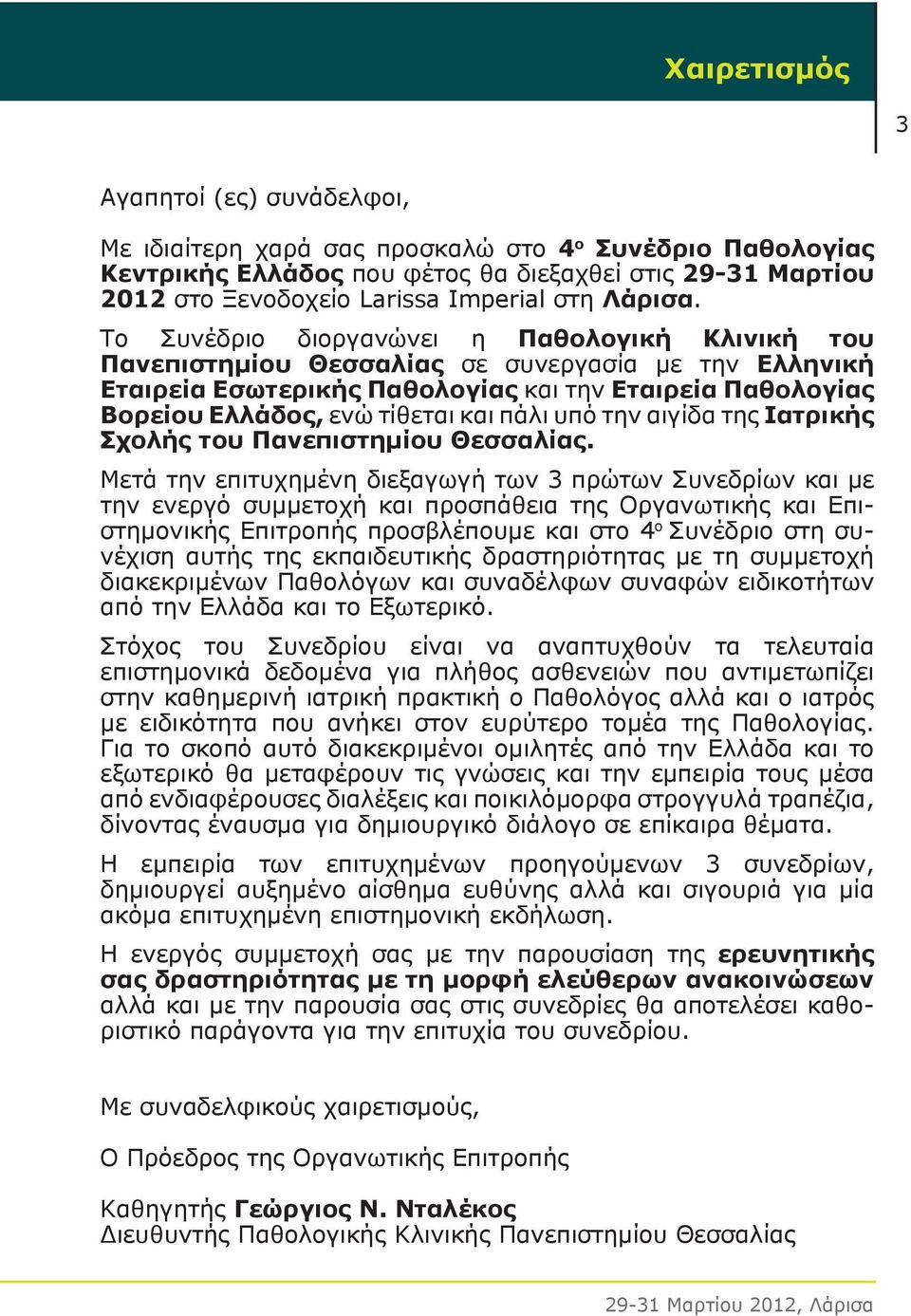 Το Συνέδριο διοργανώνει η Παθολογική Κλινική του Πανεπιστημίου Θεσσαλίας σε συνεργασία με την Ελληνική Εταιρεία Εσωτερικής Παθολογίας και την Εταιρεία Παθολογίας Βορείου Ελλάδος, ενώ τίθεται και πάλι