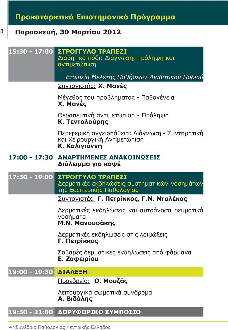 Καλιγιάννη 17:00-17:30 ΑΝΑΡΤΗΜΕΝΕΣ ΑΝΑΚΟΙΝΩΣΕΙΣ Διάλειμμα για καφέ 17:30-19:00 ΣΤΡΟΓΓΥΛΟ ΤΡΑΠΕΖΙ Δερματικές εκδηλώσεις συστηματικών νοσημάτων της Εσωτερικής Παθολογίας 19:00-19:30 ΔΙΑΛΕΞΗ