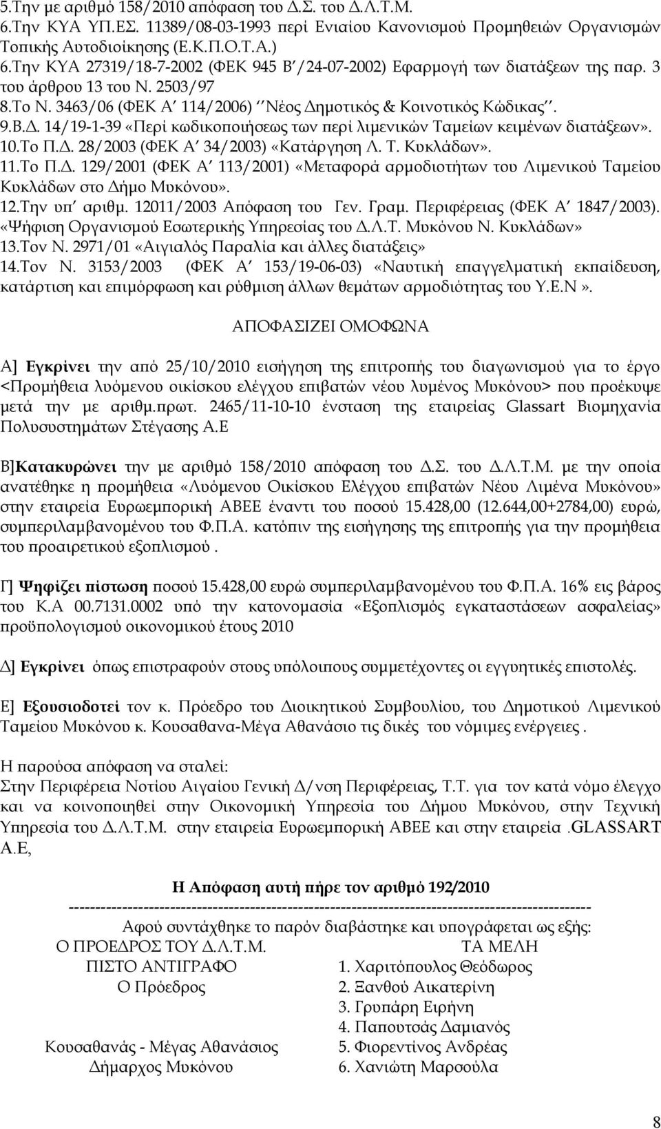 μοτικός & Κοινοτικός Κώδικας. 9.Β.Δ. 14/19-1-39 «Περί κωδικοποιήσεως των περί λιμενικών Ταμείων κειμένων διατάξεων». 10.Το Π.Δ. 28/2003 (ΦΕΚ A 34/2003) «Κατάργηση Λ. Τ. Κυκλάδων». 11.Το Π.Δ. 129/2001 (ΦΕΚ Α 113/2001) «Μεταφορά αρμοδιοτήτων του Λιμενικού Ταμείου Κυκλάδων στο Δήμο Μυκόνου».
