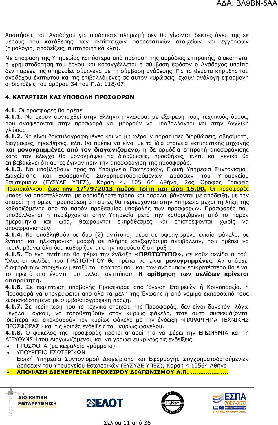µε τη σύµβαση ανάθεσης. Για τα θέµατα κήρυξης του αναδόχου έκπτωτου και τις επιβαλλόµενες σε αυτόν κυρώσεις, έχουν ανάλογη εφαρµογή οι διατάξεις του άρθρου 34 του Π.. 118/07. 4.