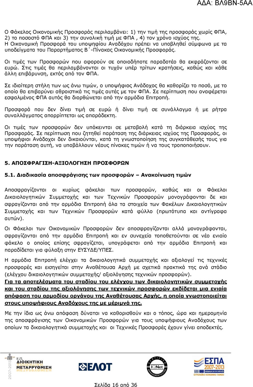 Οι τιµές των Προσφορών που αφορούν σε οποιοδήποτε παραδοτέο θα εκφράζονται σε ευρώ. Στις τιµές θα περιλαµβάνονται οι τυχόν υπέρ τρίτων κρατήσεις, καθώς και κάθε άλλη επιβάρυνση, εκτός από τον ΦΠΑ.