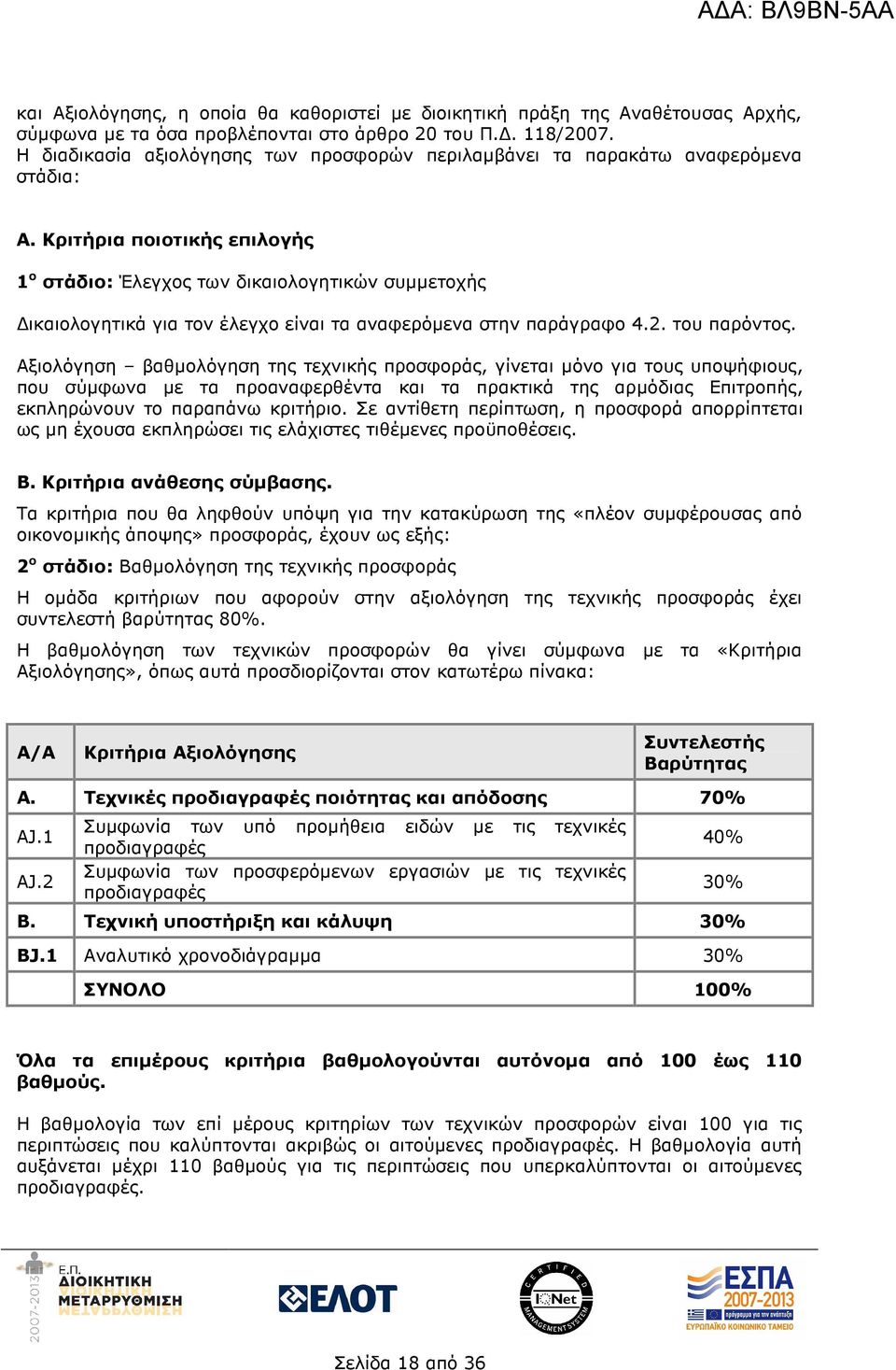 Κριτήρια ποιοτικής επιλογής 1 ο στάδιο: Έλεγχος των δικαιολογητικών συµµετοχής ικαιολογητικά για τον έλεγχο είναι τα αναφερόµενα στην παράγραφο 4.2. του παρόντος.