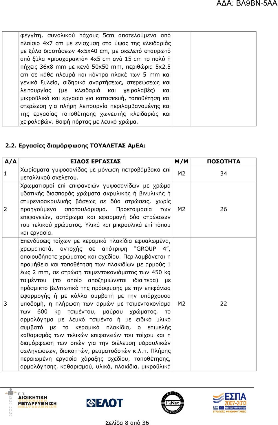 µικροϋλικά και εργασία για κατασκευή, τοποθέτηση και στερέωση για πλήρη λειτουργία περιλαµβανοµένης και της εργασίας τοποθέτησης χωνευτής κλειδαριάς και χειρολαβών. Βαφή πόρτας µε λευκό χρώµα. 2.