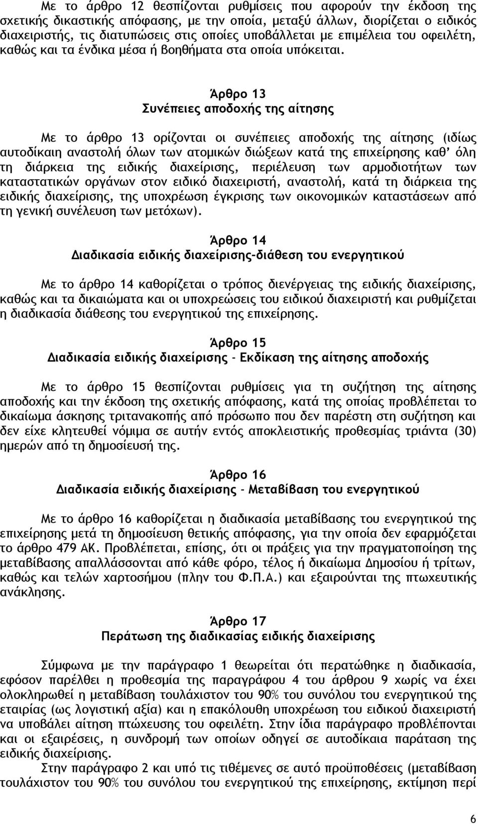 Άρθρο 13 Συνέπειες αποδοχής της αίτησης Με το άρθρο 13 ορίζονται οι συνέπειες αποδοχής της αίτησης (ιδίως αυτοδίκαιη αναστολή όλων των ατομικών διώξεων κατά της επιχείρησης καθ όλη τη διάρκεια της