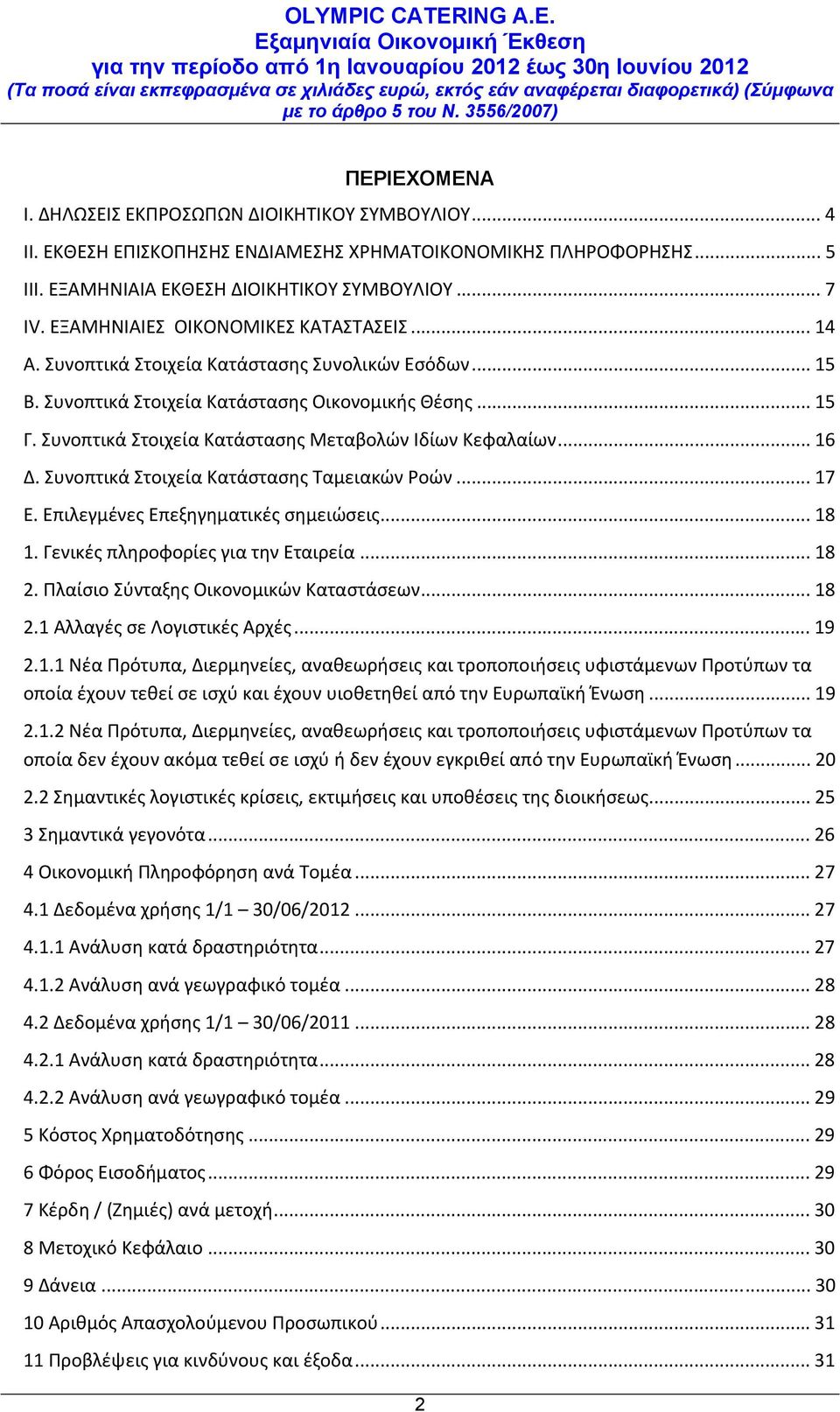 Συνοπτικά Στοιχεία Κατάστασης Μεταβολών Ιδίων Κεφαλαίων... 16 Δ. Συνοπτικά Στοιχεία Κατάστασης Ταμειακών Ροών... 17 Ε. Επιλεγμένες Επεξηγηματικές σημειώσεις... 18 1.