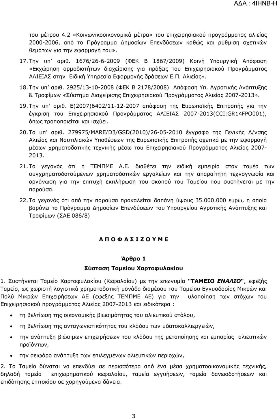 18. Την υπ αριθ. 2925/13-10-2008 (ΦΕΚ Β 2178/2008) Απόφαση Υπ. Αγροτικής Ανάπτυξης & Τροφίµων «Σύστηµα ιαχείρισης Επιχειρησιακού Προγράµµατος Αλιείας 2007-2013». 19. Την υπ' αριθ.