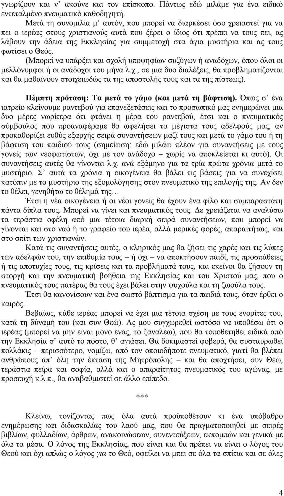 στα άγια μυστήρια και ας τους φωτίσει ο Θεός. (Μπορεί να υπάρξει και σχολή υποψηφίων συζύγων ή αναδόχων, όπου όλοι οι μελλόνυμφοι ή οι ανάδοχοι του μήνα λ.χ., σε μια δυο διαλέξεις, θα προβληματίζονται και θα μαθαίνουν στοιχειωδώς τα της αποστολής τους και τα της πίστεως).