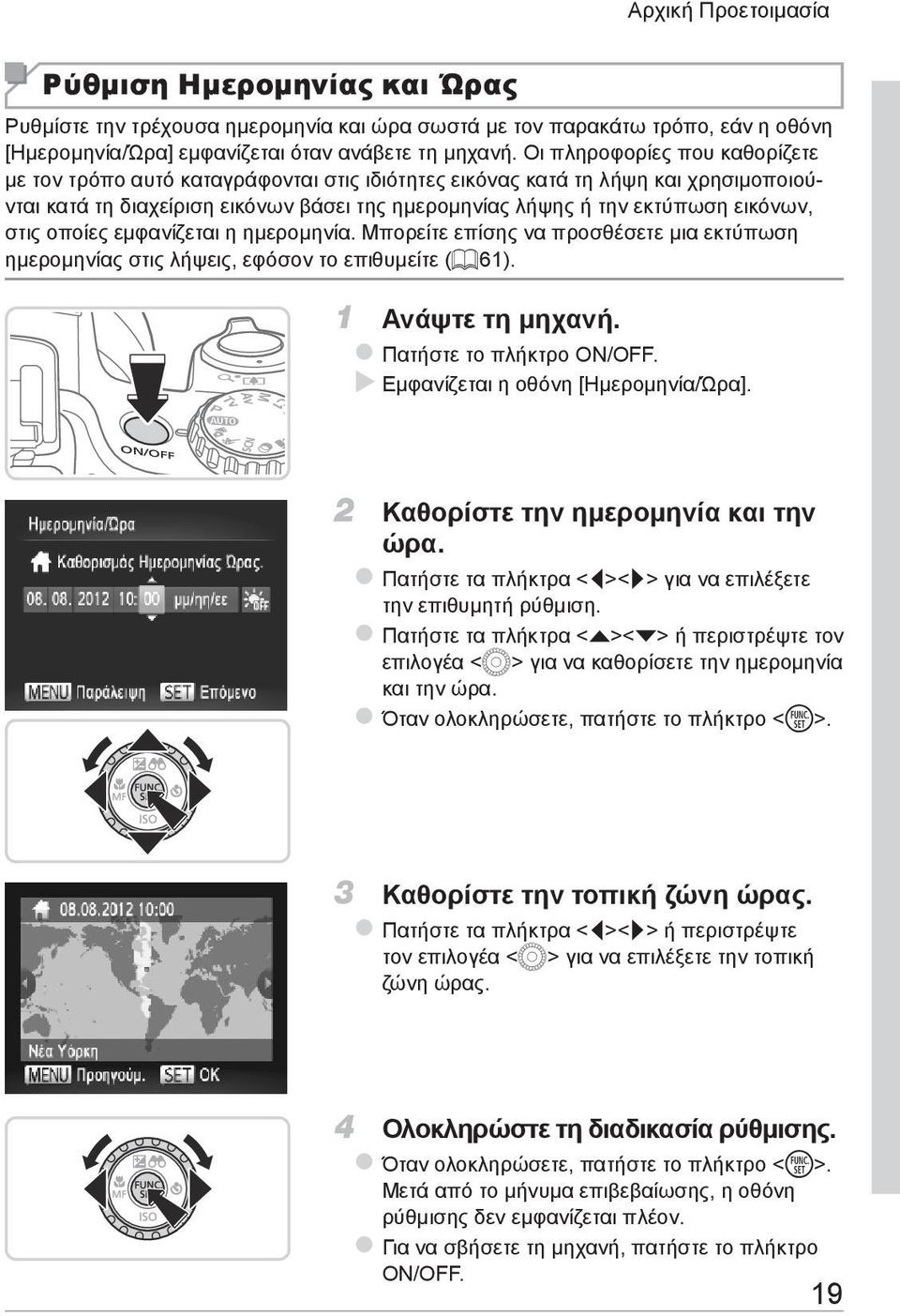 στις οποίες εμφανίζεται η ημερομηνία. Μπορείτε επίσης να προσθέσετε μια εκτύπωση ημερομηνίας στις λήψεις, εφόσον το επιθυμείτε (= 61). 1 Ανάψτε τη μηχανή. zπατήστε το πλήκτρο ON/OFF.