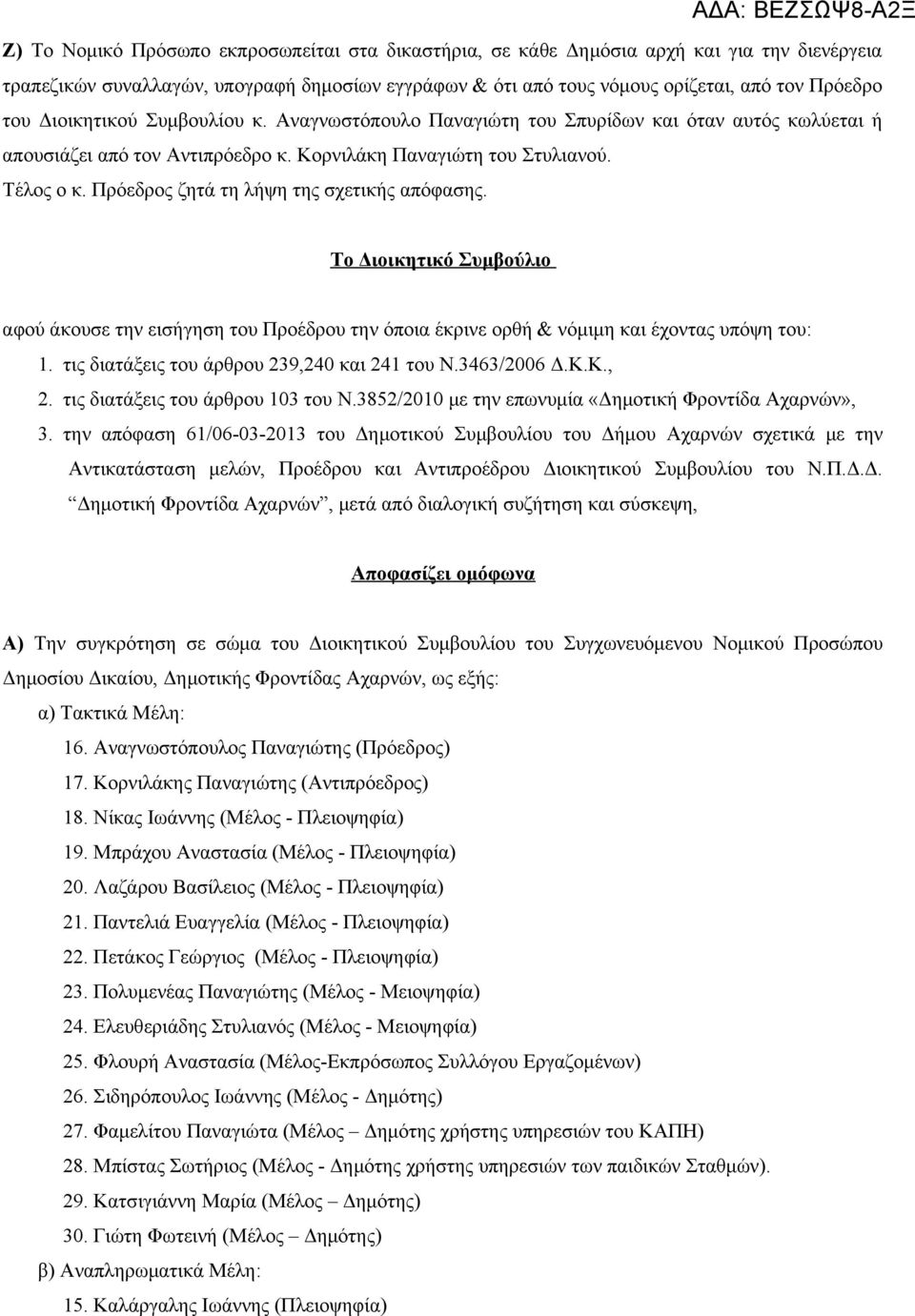 Πρόεδρος ζητά τη λήψη της σχετικής απόφασης. Το Διοικητικό Συμβούλιο αφού άκουσε την εισήγηση του Προέδρου την όποια έκρινε ορθή & νόμιμη και έχοντας υπόψη του: 1.