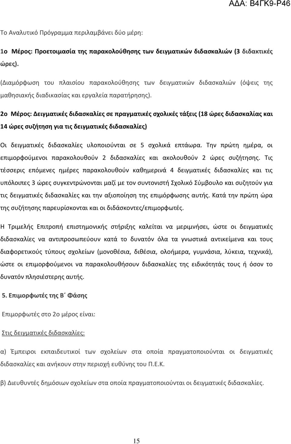 2ο Μέρος: Δειγματικές διδασκαλίες σε πραγματικές σχολικές τάξεις (18 ώρες διδασκαλίας και 14 ώρες συζήτηση για τις δειγματικές διδασκαλίες) Οι δειγματικές διδασκαλίες υλοποιούνται σε 5 σχολικά