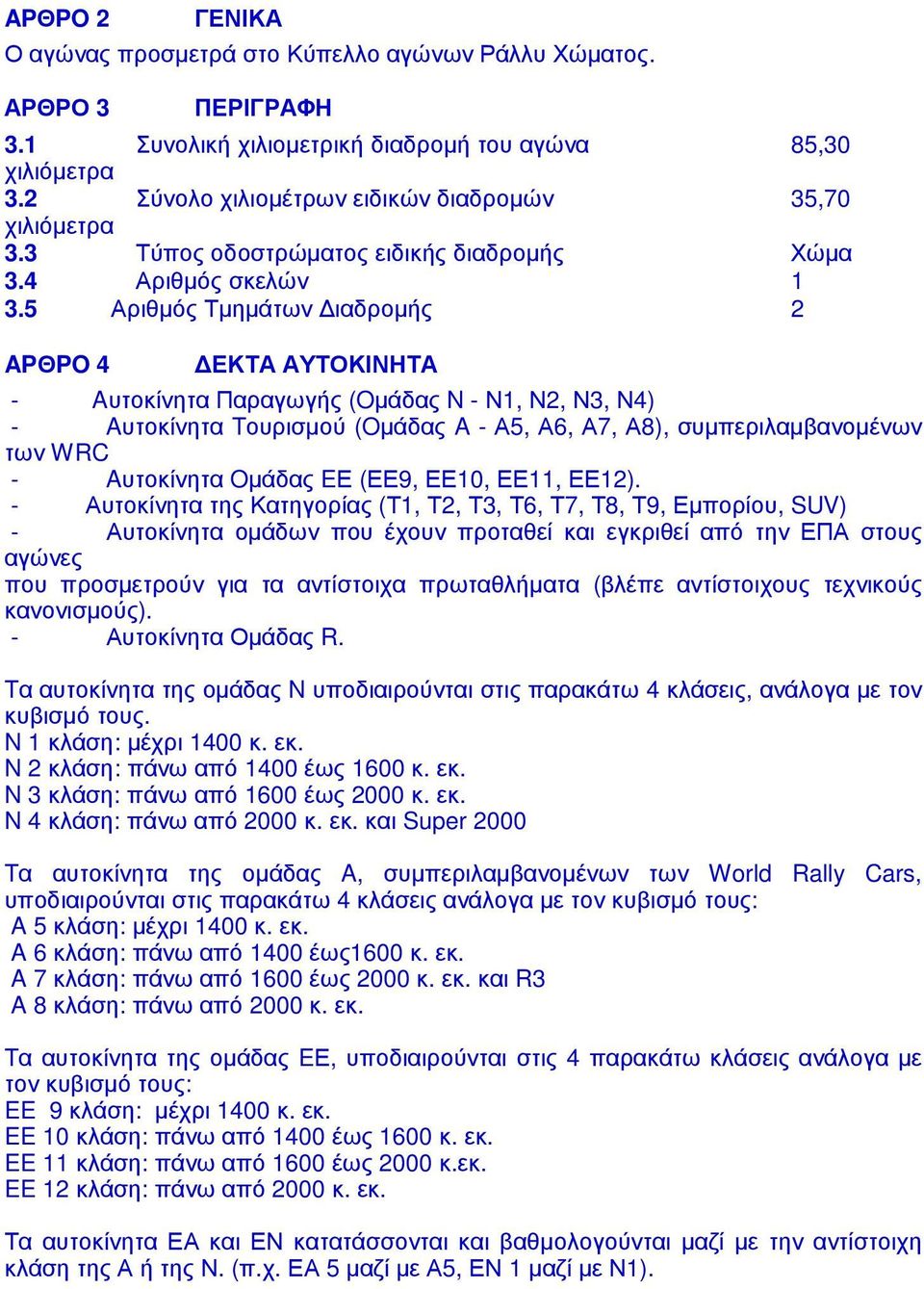 5 Αριθµός Τµηµάτων ιαδροµής 2 APΘPO 4 ΕΚΤΑ ΑΥΤΟΚΙΝΗΤΑ - Aυτοκίνητα Παραγωγής (Oµάδας N - Ν1, Ν2, Ν3, Ν4) - Aυτοκίνητα Tουρισµού (Oµάδας A - Α5, Α6, Α7, Α8), συµπεριλαµβανοµένων των WRC - Aυτοκίνητα