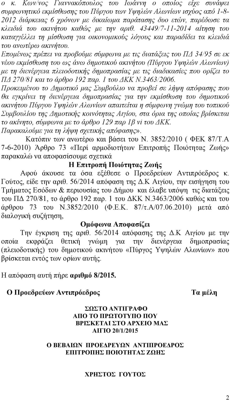 Επομένως πρέπει να προβούμε σύμφωνα με τις διατάξεις του ΠΔ 34/95 σε εκ νέου εκμίσθωση του ως άνω δημοτικού ακινήτου (Πύργου Υψηλών Αλωνίων) με τη διενέργεια πλειοδοτικής δημοπρασίας με τις