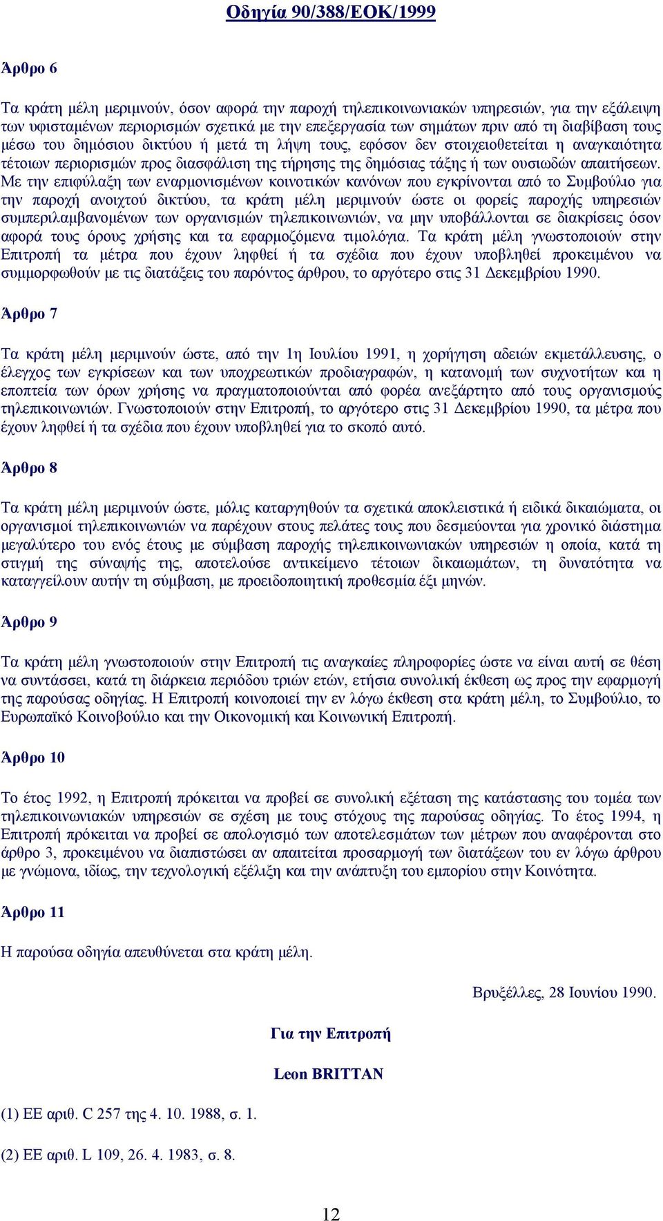 Με την επιφύλαξη των εναρμονισμένων κοινοτικών κανόνων που εγκρίνονται από το Συμβούλιο για την παροχή ανοιχτού δικτύου, τα κράτη μέλη μεριμνούν ώστε οι φορείς παροχής υπηρεσιών συμπεριλαμβανομένων