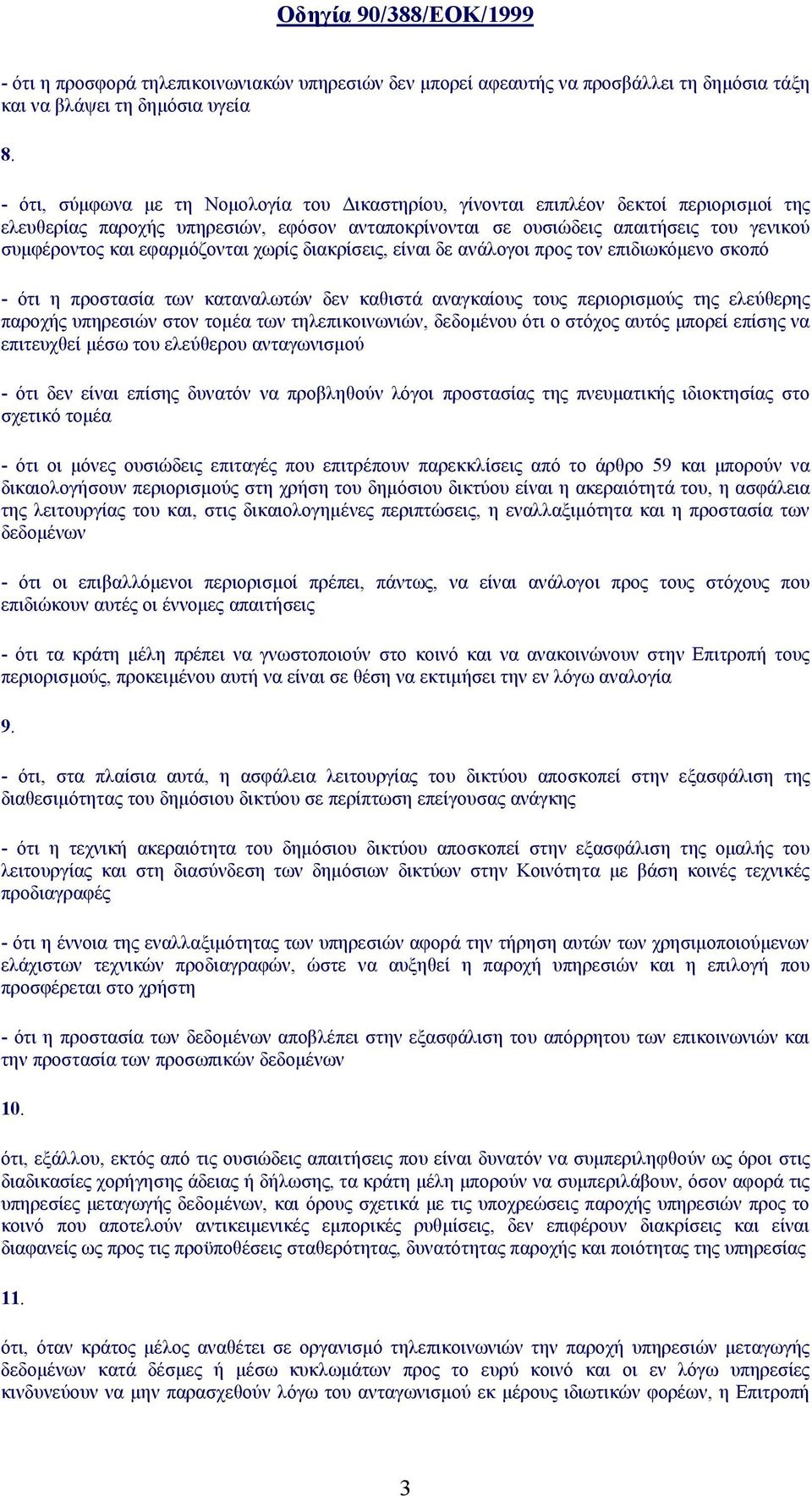 εφαρμόζονται χωρίς διακρίσεις, είναι δε ανάλογοι προς τον επιδιωκόμενο σκοπό - ότι η προστασία των καταναλωτών δεν καθιστά αναγκαίους τους περιορισμούς της ελεύθερης παροχής υπηρεσιών στον τομέα των